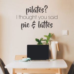 Pilates I thought you said pie and lattes vinyl above desk